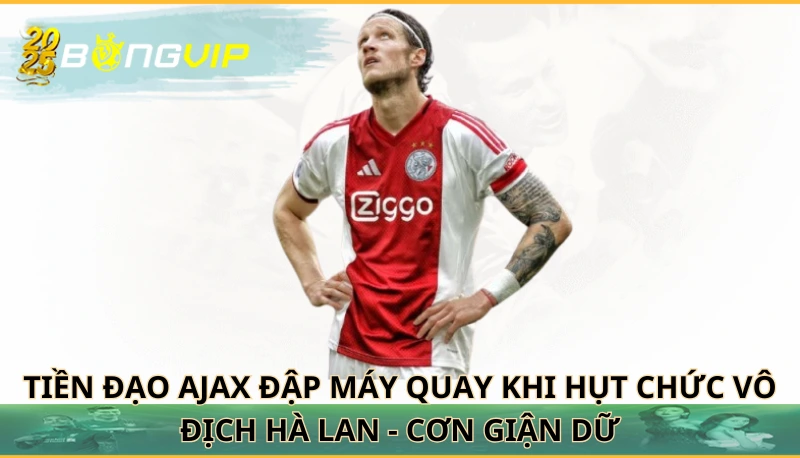 tiền đạo Ajax đập máy quay khi hụt chức vô địch Hà Lan